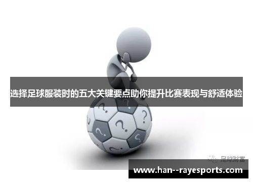 选择足球服装时的五大关键要点助你提升比赛表现与舒适体验