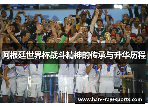 阿根廷世界杯战斗精神的传承与升华历程