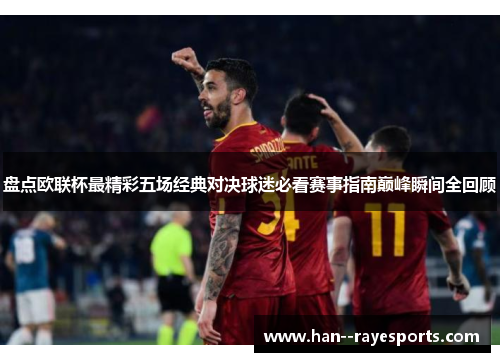 盘点欧联杯最精彩五场经典对决球迷必看赛事指南巅峰瞬间全回顾 盘点欧联杯最精彩五场经典对决球迷必看赛事指南巅峰瞬间全回顾